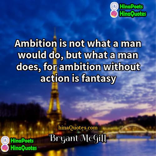 Bryant McGill Quotes | Ambition is not what a man would